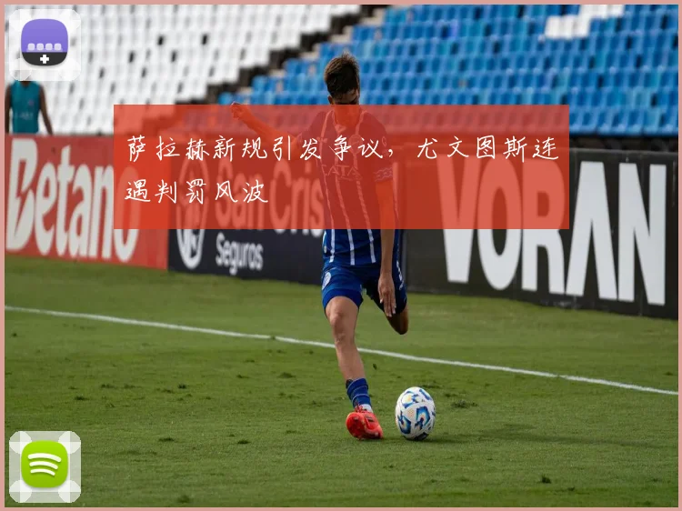 萨拉赫新规引发争议，尤文图斯连遇